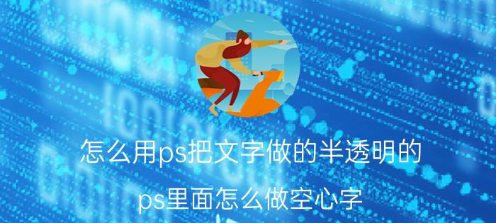 怎么用ps把文字做的半透明的 ps里面怎么做空心字？